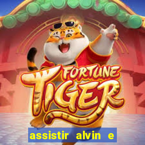 assistir alvin e os esquilos